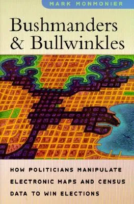 Bushmanders and Bullwinkles: How Politicians Manipulate Electronic Maps and Census Data to Win Elections