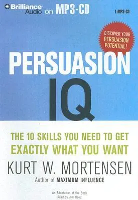 Persuasion IQ: The 10 Skills You Need to Get Exactly What You Want