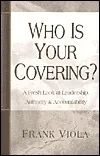 Who is Your Covering?: A Fresh Look at Leadership, Authority, & Accountability