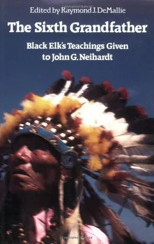 The Sixth Grandfather: Black Elk's Teachings Given to John G. Neihardt