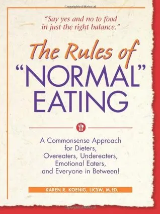 The Rules of "Normal" Eating: A Commonsense Approach for Dieters, Overeaters, Undereaters, Emotional Eaters, and Everyone in Between!