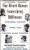 The Heart Knows Something Different: Teenage Voices From The Foster Care System: Youth Communication