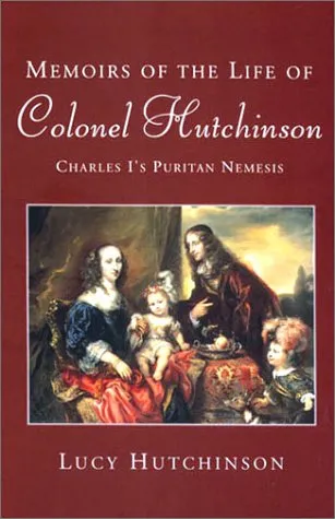 Memoirs of the Life of Colonel Hutchinson: Charles I's Puritan Nemesis