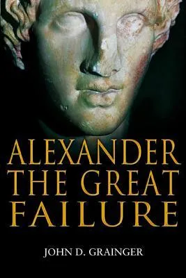 Alexander the Great Failure: The Collapse of the Macedonian Empire