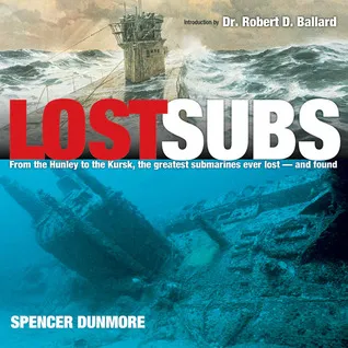 Lost Subs: From the Hunley to the Kursk, the Greatest Submarines Ever Lost—and Found