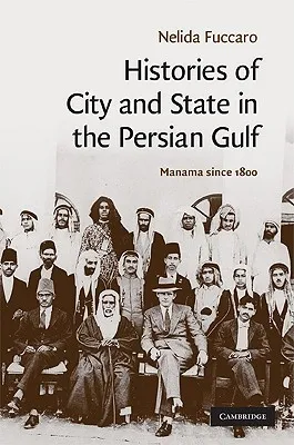 Histories of City and State in the Persian Gulf: Manama Since 1800