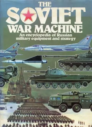 The Soviet War Machine: An Encyclopedia Of Russian Military Equipment And Strategy