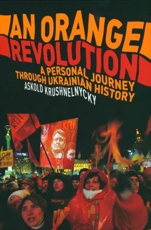 An Orange Revolution: A Personal Journey Through Ukrainian History