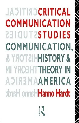 Critical Communication Studies: Essays on Communication, History and Theory in America