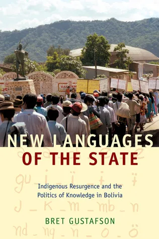 New Languages of the State: Indigenous Resurgence and the Politics of Knowledge in Bolivia