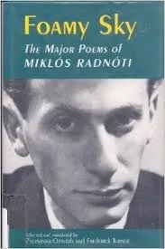 Foamy Sky: The Major Poems of Miklós Radnóti