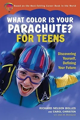 What Color Is Your Parachute? for Teens: Discovering Yourself, Defining Your Future