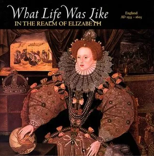 What Life Was Like in the Realm of Elizabeth: England, AD 1533-1603