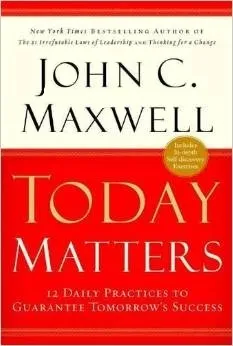 Today Matters: 12 Daily Practices to Guarantee Tomorrow