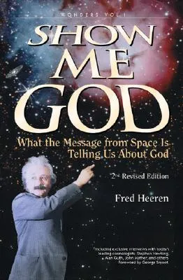 Show Me God: What the Message from Space Is Telling Us About God (Wonders That Witness/Fred Heeren, Vol 1)