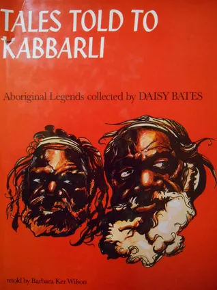 Tales Told To Kabbarli: Aboriginal Legends Collected By Daisy Bates.