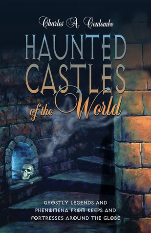 Haunted Castles of the World: Ghostly Legends and Phenomena from Keeps and Fortresses Around the Globe