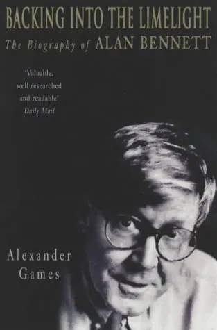 Backing into the Limelight: The Biography of Alan Bennett