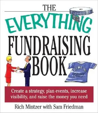 The Everything Fundraising Book: Create a Strategy, Plan Events, Increase Visibility, and Raicreate a Strategy, Plan Events, Increase Visibility, and 