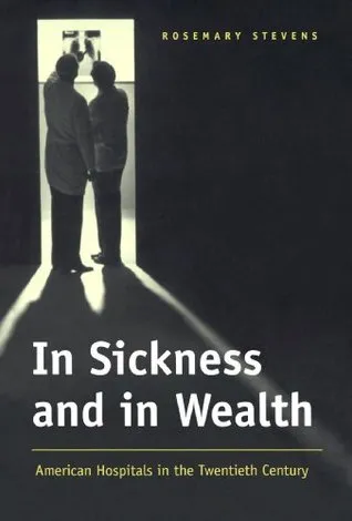 In Sickness and in Wealth: American Hospitals in the Twentieth Century