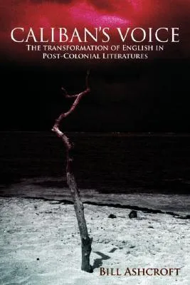 Caliban's Voice: The Transformation of English in Post-Colonial Literatures