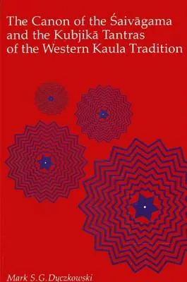 The Canon of the Saivagama and the Kubjika: Tantras of the Western Kaula Tradition