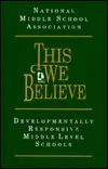 This We Believe: Developmentally Responsive Middle Level Schools