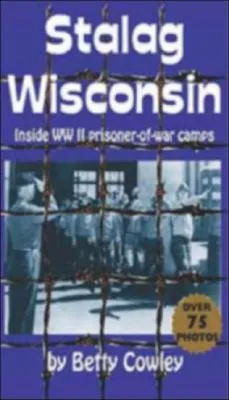 Stalag Wisconsin: Inside WW II Prisoner-Of-War Camps