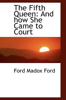 The Fifth Queen: And How She Came to Court