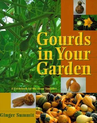 Gourds In Your Garden: A Guidebook For The Home Gardener