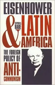 Eisenhower and Latin America: The Foreign Policy of Anticommunism