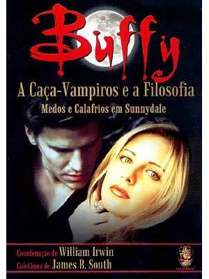 Buffy: a Caça-Vampiros e a Filosofia: Medos e Calafrios em Sunnydale