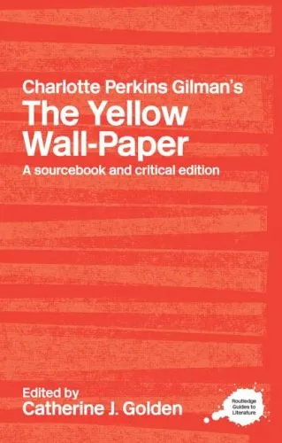 Charlotte Perkins Gilman's the Yellow Wall-Paper: A Sourcebook and Critical Edition