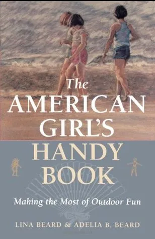 The American Girl's Handy Book: Making the Most of Outdoor Fun