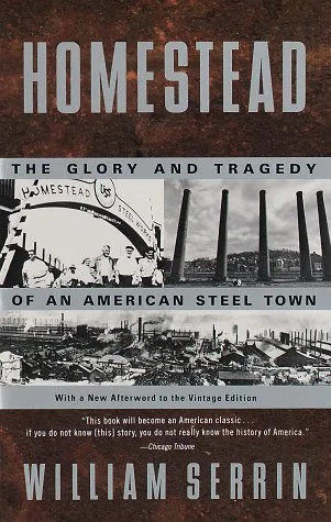 Homestead: The Glory and Tragedy of an American Steel Town