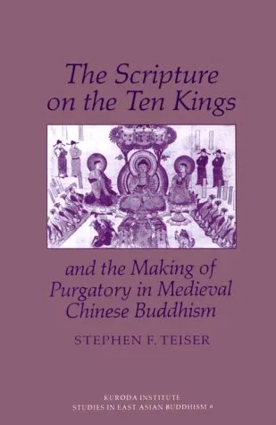 The Scripture On The Ten Kings And The Making Of Purgatory In Medieval Chinese Buddhism