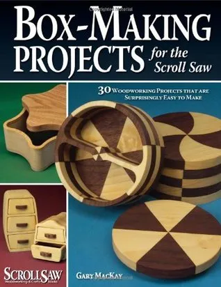 Box-Making Projects for the Scroll Saw: 30 Woodworking Projects That Are Surprisingly Easy to Make