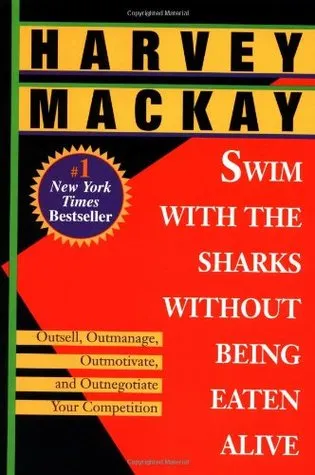 Swim with the Sharks Without Being Eaten Alive: Outsell, Outmanage, Outmotivate, and Outnegotiate Your Competition