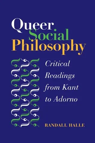 Queer Social Philosophy: CRITICAL READINGS FROM KANT TO ADORNO