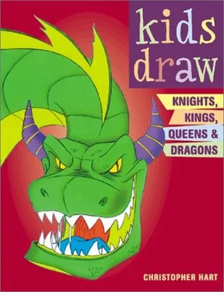 Kids Draw Knights, Kings, Queens, & Dragons