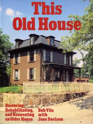 This Old House: Restoring, Rehabilitating, and Renovating an Older House