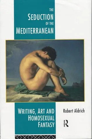 The Seduction of the Mediterranean: Writing, Art and Homosexual Fantasy