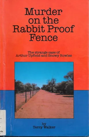 Murder On The Rabbit Proof Fence: The Strange Case Of Arthur Upfield And Snowy Rowles