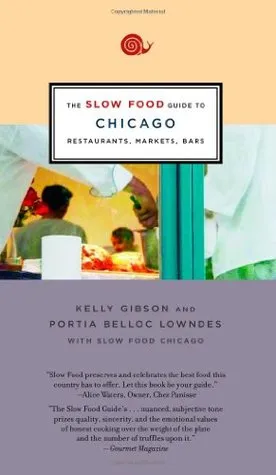 The Slow Food Guide to Chicago: Restaurants, Markets, Bars