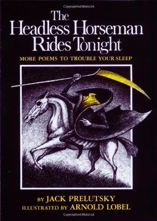 The Headless Horseman Rides Tonight: More Poems to Trouble Your Sleep