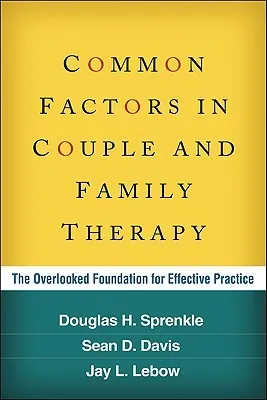 Common Factors in Couple and Family Therapy: The Overlooked Foundation for Effective Practice