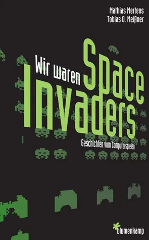 Wir Waren Space Invaders: Geschichten Vom Computerspielen