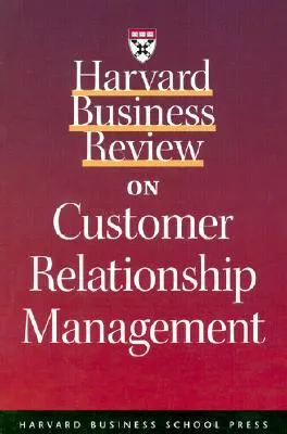 Harvard Business Review on Customer Relationship Management