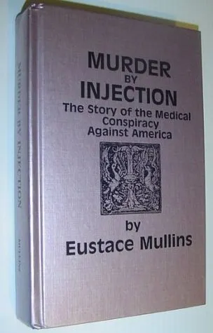 Murder by Injection: The Story of the Medical Conspiracy Against America