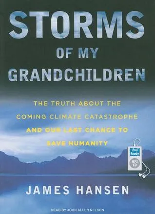 Storms of My Grandchildren: The Truth about the Coming Climate Catastrophe and Our Last Chance to Save Humanity